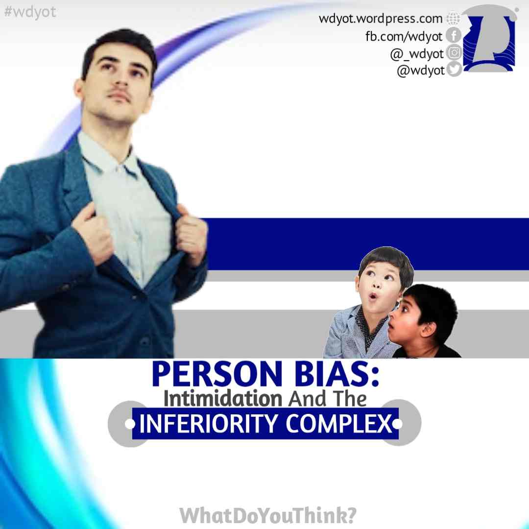 Person Bias - Intimidation and Inferiority complex